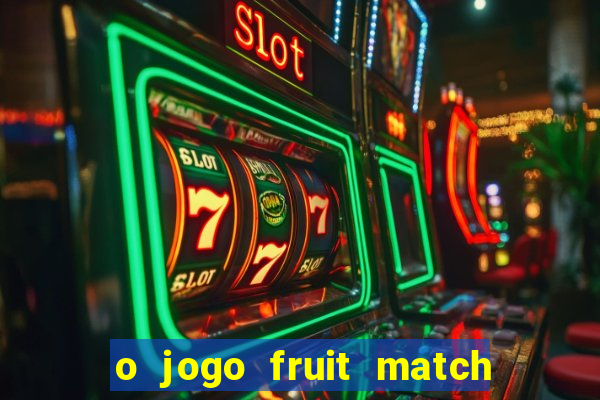 o jogo fruit match paga mesmo